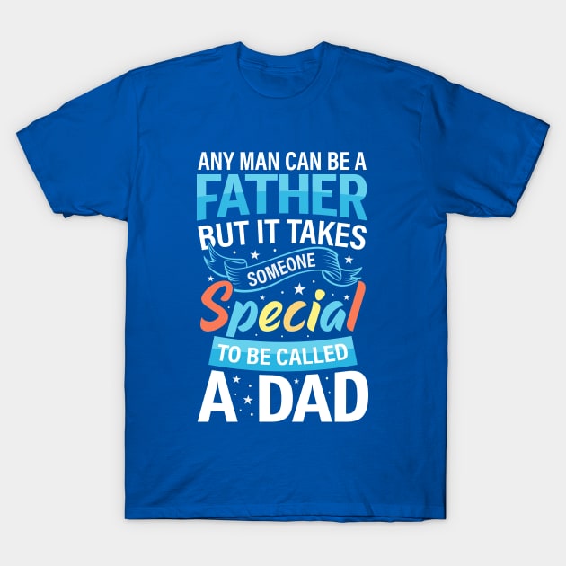 Any Man Can Be A Father But It Takes Someone Special To Be Called A Dad T-Shirt by Astramaze